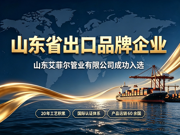 喜讯！山东艾菲尔管业有限公司荣获“山东省出口品牌企业”称号
